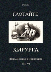 Глотайте хирурга (Приключения в микромире. Том VI)