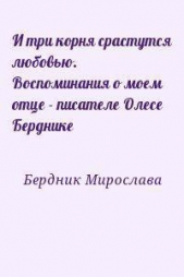 И три корня срастутся любовью. Воспоминания о моем отце - писателе Олесе Берднике (СИ)