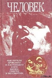 Человек: Мыслители прошлого и настоящего о его жизни, смерти и бессмертии. Древний мир - эпоха Просв