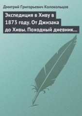 Экспедиция в Хиву в 1873 году. От Джизака до Хивы. Походный дневник полковника Колокольцова