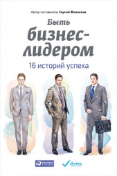 Быть бизнес-лидером. 16 историй успеха