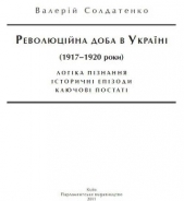 Революцiйна доба в Украiнi (1917–1920 роки): логiка пiзнання, iсторичнi постатi, ключовi епiзоди