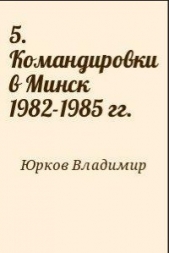 5. Командировки в Минск 1982-1985 гг.