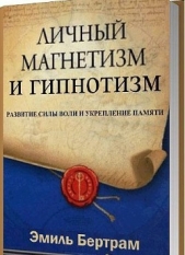 Личный магнетизм и гипнотизм. Развитие силы воли и укрепление памяти (ЛП)