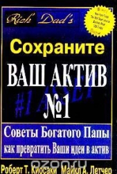 Сохраните Ваш Актив №1. Советы Богатого Папы как превратить Ваши идеи в актив